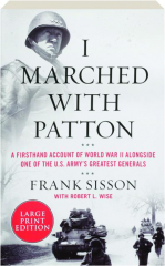 I MARCHED WITH PATTON: A Firsthand Account of World War II Alongside One of the U.S. Army's Greatest Generals