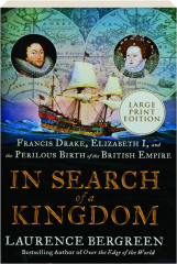 IN SEARCH OF A KINGDOM: Francis Drake, Elizabeth I, and the Perilous Birth of the British Empire