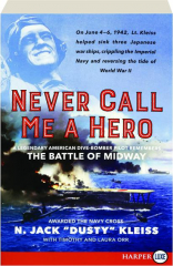 NEVER CALL ME A HERO: A Legendary American Dive-Bomber Pilot Remembers the Battle of Midway