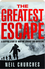 THE GREATEST ESCAPE: A Gripping Story of Wartime Courage and Adventure
