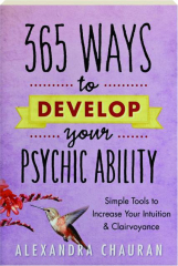 365 WAYS TO DEVELOP YOUR PSYCHIC ABILITY: Simple Tools to Increase Your Intuition & Clairvoyance
