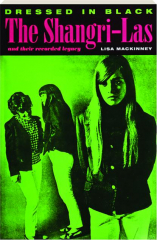 DRESSED IN BLACK: The Shangri-Las and Their Recorded Legacy