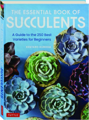THE ESSENTIAL BOOK OF SUCCULENTS: A Guide to the 250 Best Varieties for Beginners