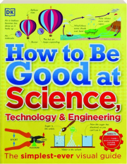 HOW TO BE GOOD AT SCIENCE, TECHNOLOGY & ENGINEERING