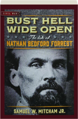 BUST HELL WIDE OPEN: The Life of Nathan Bedford Forrest