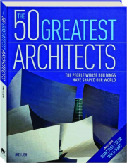 THE 50 GREATEST ARCHITECTS: The People Whose Buildings Have Shaped Our World