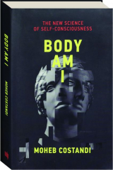 BODY AM I: The New Science of Self-Consciousness
