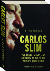 CARLOS SLIM: The Power, Money, and Morality of One of the World's Richest Men