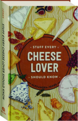 STUFF EVERY CHEESE LOVER SHOULD KNOW