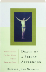 DEATH ON A FRIDAY AFTERNOON: Meditations on the Last Words of Jesus from the Cross