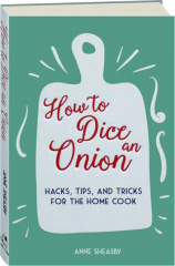 HOW TO DICE AN ONION: Hacks, Tips, and Tricks for the Home Cook