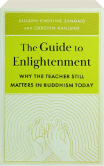 THE GUIDE TO ENLIGHTENMENT: Why the Teacher Still Matters in Buddhism Today