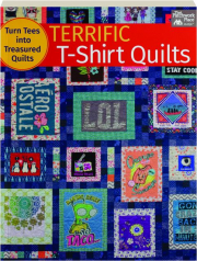 TERRIFIC T-SHIRT QUILTS: Turn Tees into Treasured Quilts