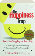 THE HAPPINESS TRAP: How to Stop Struggling and Start Living