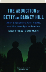 THE ABDUCTION OF BETTY AND BARNEY HILL: Alien Encounters, Civil Rights, and the New Age in America