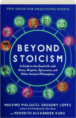 BEYOND STOICISM: A Guide to the Good Life with Stoics, Skeptics, Epicureans, and Other Ancient Philosophers