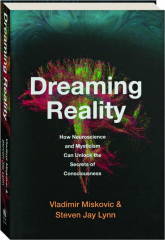 DREAMING REALITY: How Neuroscience and Mysticism Can Unlock the Secrets of Conciousness