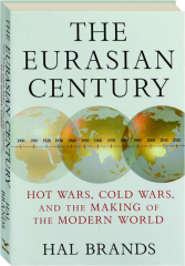 THE EURASIAN CENTURY: Hot Wars, Cold Wars, and the Making of the Modern World