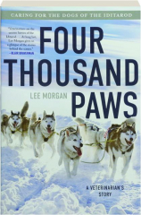 FOUR THOUSAND PAWS: Caring for the Dogs of the Iditarod--A Veterinarian's Story
