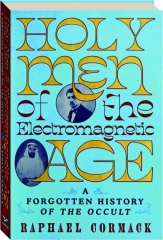 HOLY MEN OF THE ELECTROMAGNETIC AGE: A Forgotten History of the Occult