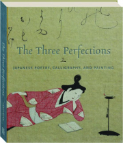 THREE PERFECTIONS: Japanese Poetry, Calligraphy, and Painting