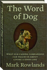 THE WORD OF DOG: What Our Canine Companions Can Teach Us about Living a Good Life