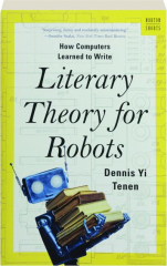 LITERARY THEORY FOR ROBOTS: How Computers Learned to Write