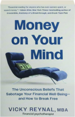 MONEY ON YOUR MIND: The Unconscious Beliefs That Sabotage Your Financial Well-Being--and How to Break Free