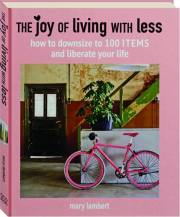 THE JOY OF LIVING WITH LESS: How to Downsize to 100 Items and Liberate Your Life