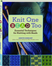 KNIT ONE, BEAD TOO: Essential Techniques for Knitting with Beads