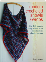 MODERN CROCHETED SHAWLS & WRAPS: 35 Stylish Ways to Keep Warm, from Lacy Shawls to Chunky Throws