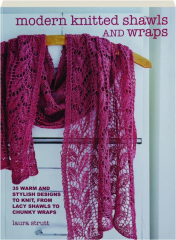 MODERN KNITTED SHAWLS AND WRAPS: 35 Warm and Stylish Designs to Knit, from Lacy Shawls to Chunky Wraps