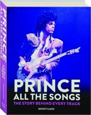 PRINCE: All the Songs--The Story Behind Every Tracks