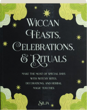 WICCAN FEASTS, CELEBRATIONS, AND RITUALS