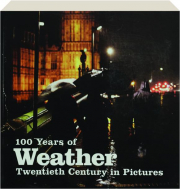 100 YEARS OF WEATHER: Twentieth Century in Pictures