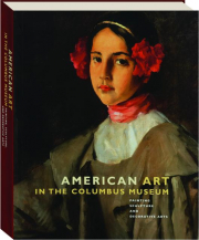 AMERICAN ART IN THE COLUMBUS MUSEUM: Painting, Sculpture, and Decorative Arts