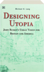 DESIGNING UTOPIA: John Ruskin's Urban Vision for Britain and America