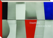 ELLSWORTH KELLY: Sculpture on the Wall