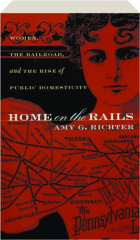 HOME ON THE RAILS: Women, the Railroad, and the Rise of Public Domesticity