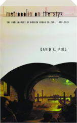 METROPOLIS ON THE STYX: The Underworlds of Modern Urban Culture, 1800-2001