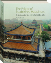 THE PALACE OF ESTABLISHED HAPPINESS: Restoring a Garden in the Forbidden City