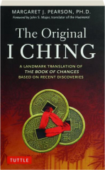 THE ORIGINAL I CHING: A Landmark Translation of The Book of Changes Based on Recent Discoveries