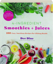 4-INGREDIENT SMOOTHIES + JUICES: 100 Easy, Nutritious Recipes for Lifelong Health