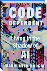 CODE DEPENDENT: Living in the Shadow of AI