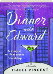 DINNER WITH EDWARD: A Story of an Unexpected Friendship