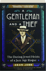 A GENTLEMAN AND A THIEF: The Daring Jewel Heists of a Jazz Age Rogue