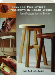 JAPANESE FURNITURE PROJECTS IN SOLID WOOD: Five Projects for the Home