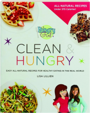 HUNGRY GIRL CLEAN & HUNGRY: Easy All-Natural Recipes for Healthy Eating in the Real World