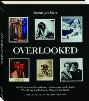 OVERLOOKED: A Celebration of Remarkable, Underappreciated People Who Broke the Rules and Changed the World