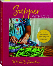 SUPPER WITH LOVE: Vibrant, Delicious, and Comforting Plant-Forward and Pescatarian Recipes for Every Day